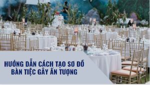 Hướng dẫn cách tạo sơ đồ bàn tiệc gây ấn tượng