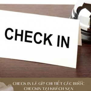 Check in là gì? Chi tiết các bước checkin tại khách sạn