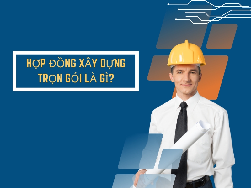 Hợp đồng xây dựng trọn gói là gì