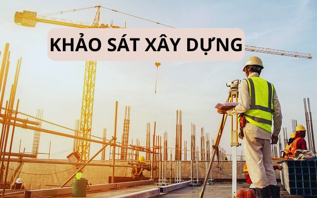 Khảo sát xây dựng là quá trình thu thập và phân tích thông tin về địa điểm xây dựng