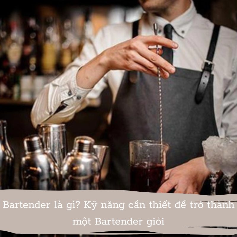 Nghề Bartender là gì Kỹ năng cần thiết của một Bartender