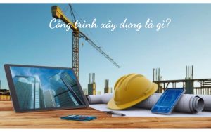 Công trình xây dựng là gì?