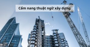 Cẩm nang thuật ngữ xây dựng cho nhà đầu tư và kỹ sư