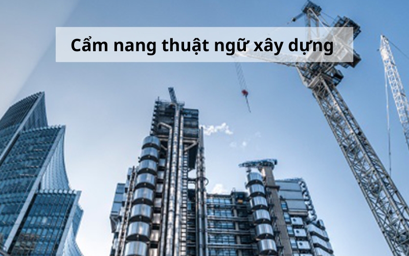 Cẩm nang thuật ngữ xây dựng cho nhà đầu tư và kỹ sư