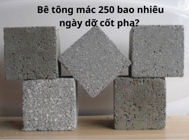 Bê tông mác 250 bao nhiêu ngày dỡ cốt pha? 