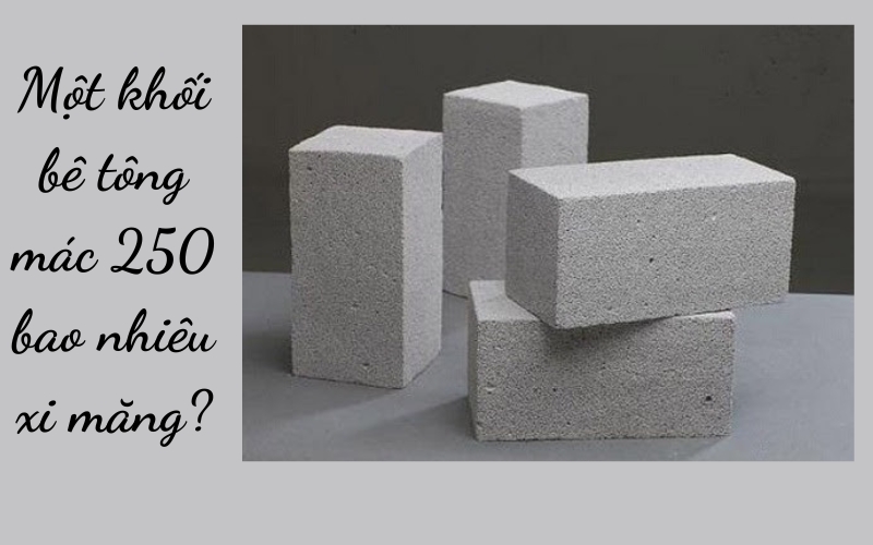 Một khối bê tông mác 250 bao nhiêu xi măng?