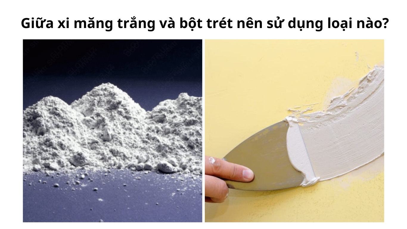 Giữa xi măng trắng và bột trét nên sử dụng loại nào