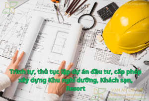 Trình tự, thủ tục lập dự án đầu tư,xin cấp phép xây dựng Khách sạn, Resort, Khu nghỉ dưỡng